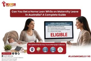 Home Loan on Maternity Leave Australia: What You Need to Know | Laxmi Home Loans